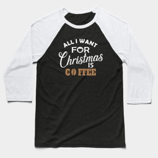 Coffee - All I want for chrismas is coffee Baseball T-Shirt